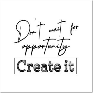 Don’t wait for an opportunity. Create it | Opportunities Posters and Art